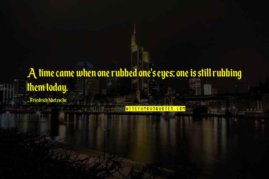 Being Pretending To Be Happy Quotes By Friedrich Nietzsche: A time came when one rubbed one's eyes;
