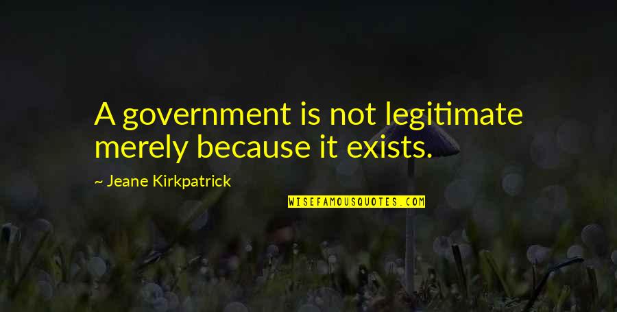 Being Pretending To Be Happy Quotes By Jeane Kirkpatrick: A government is not legitimate merely because it