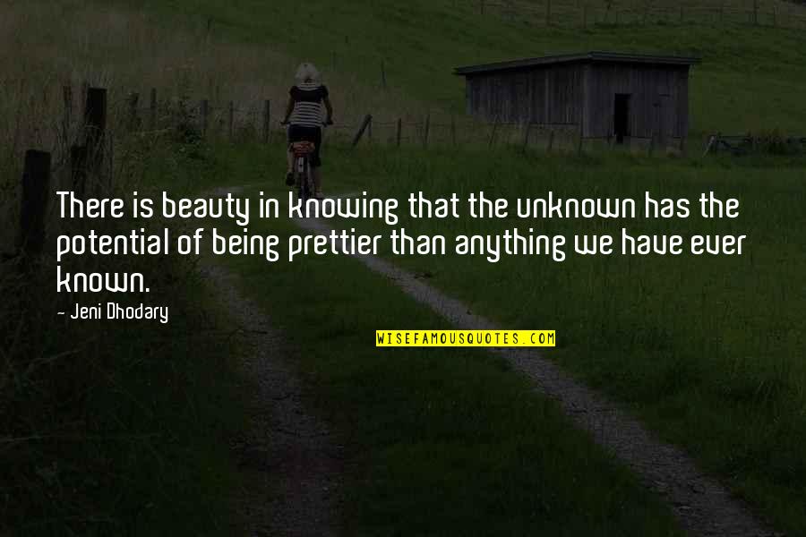 Being Prettier Quotes By Jeni Dhodary: There is beauty in knowing that the unknown