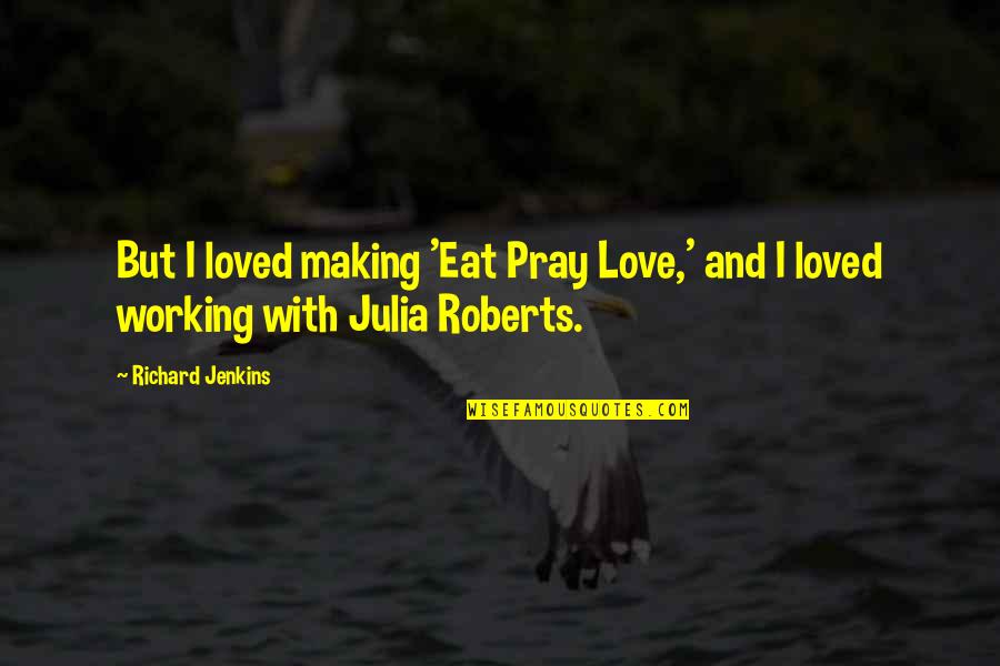 Being Prettier Quotes By Richard Jenkins: But I loved making 'Eat Pray Love,' and