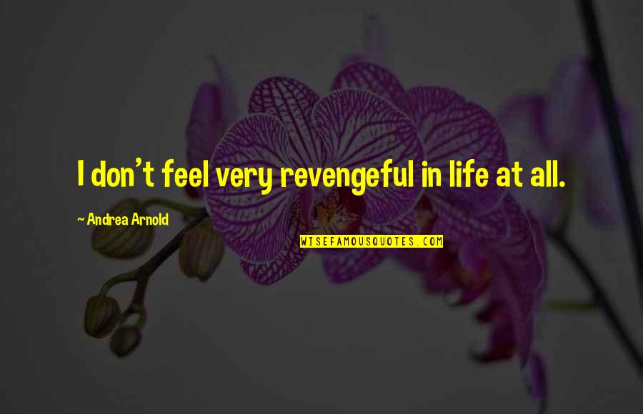 Being Pretty And Smart Quotes By Andrea Arnold: I don't feel very revengeful in life at