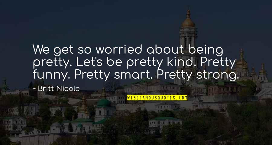 Being Pretty And Smart Quotes By Britt Nicole: We get so worried about being pretty. Let's