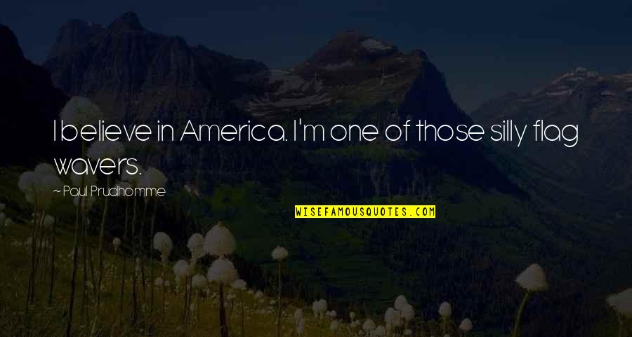 Being Pretty And Smart Quotes By Paul Prudhomme: I believe in America. I'm one of those