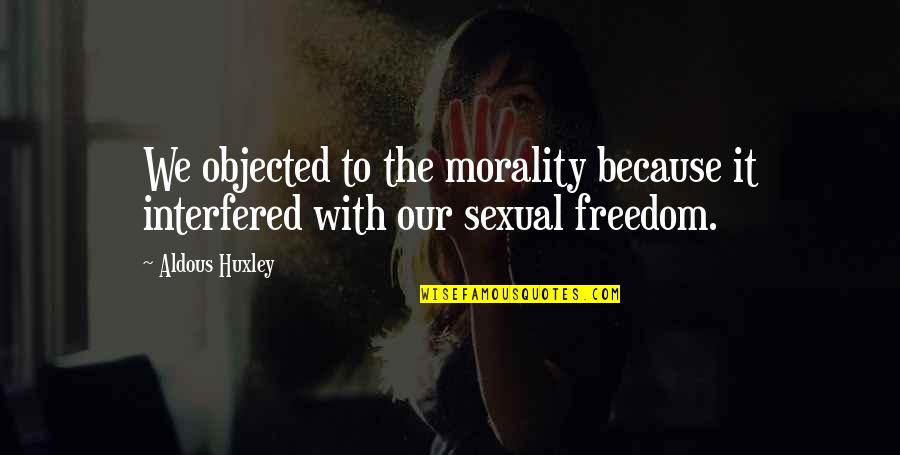 Being Pretty And Strong Quotes By Aldous Huxley: We objected to the morality because it interfered
