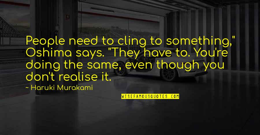 Being Pretty Isn't Everything Quotes By Haruki Murakami: People need to cling to something," Oshima says.