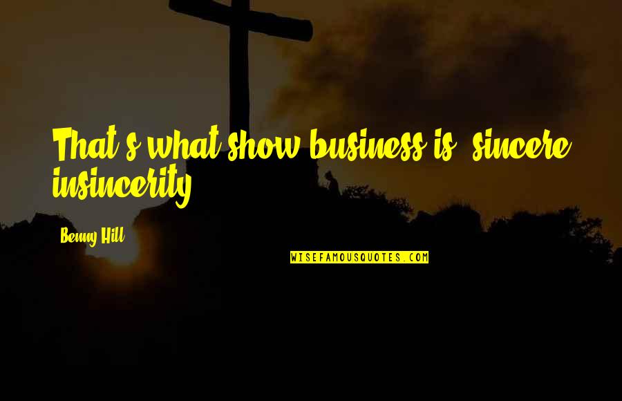 Being Pretty Tagalog Quotes By Benny Hill: That's what show business is, sincere insincerity.