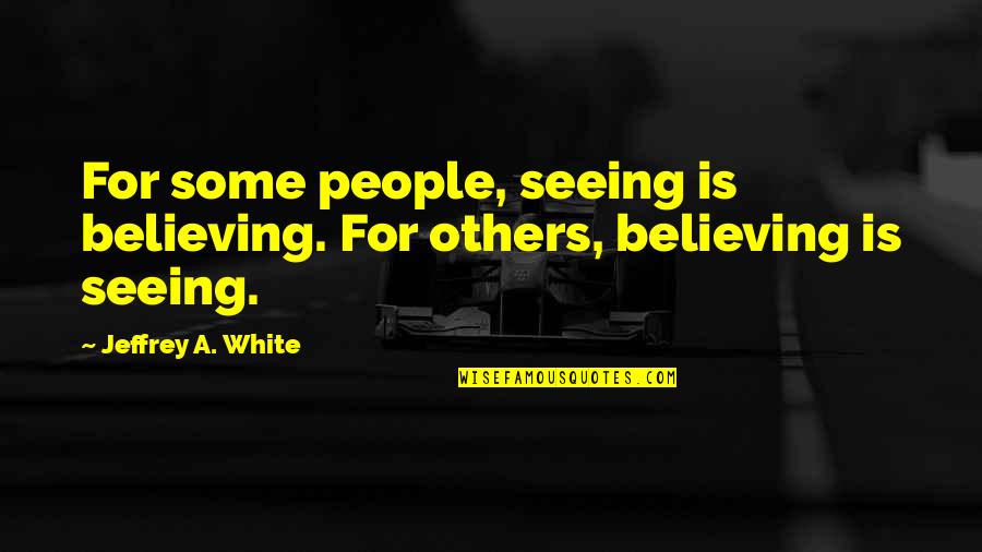 Being Pretty Tagalog Quotes By Jeffrey A. White: For some people, seeing is believing. For others,