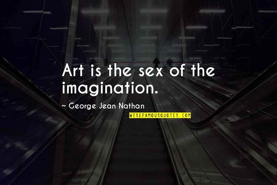 Being Pretty Twitter Quotes By George Jean Nathan: Art is the sex of the imagination.