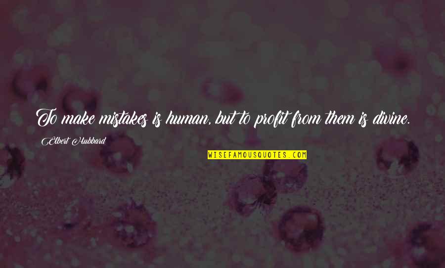 Being Pretty Without Makeup Quotes By Elbert Hubbard: To make mistakes is human, but to profit