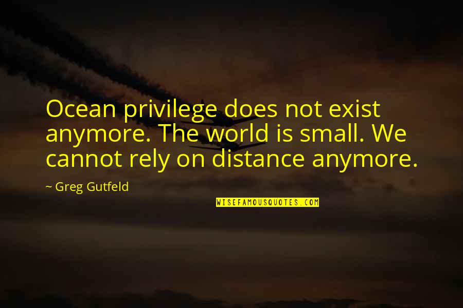 Being Prideful Quotes By Greg Gutfeld: Ocean privilege does not exist anymore. The world