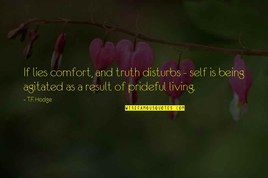 Being Prideful Quotes By T.F. Hodge: If lies comfort, and truth disturbs - self