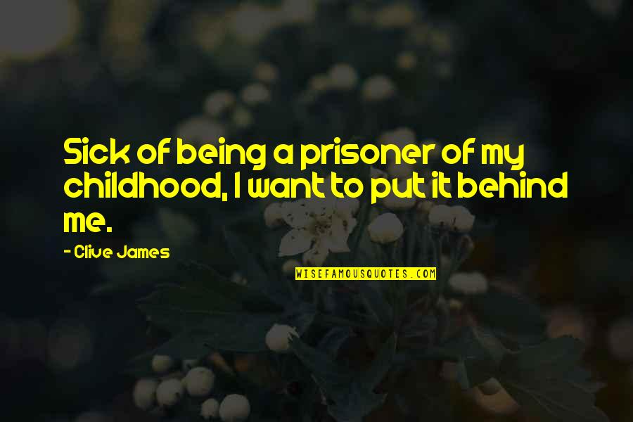 Being Prisoner Quotes By Clive James: Sick of being a prisoner of my childhood,