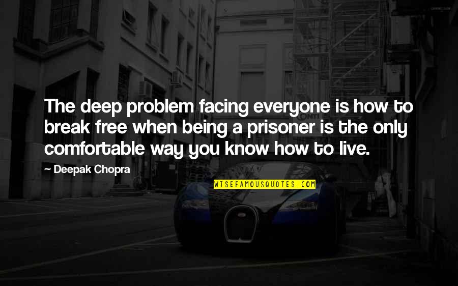 Being Prisoner Quotes By Deepak Chopra: The deep problem facing everyone is how to