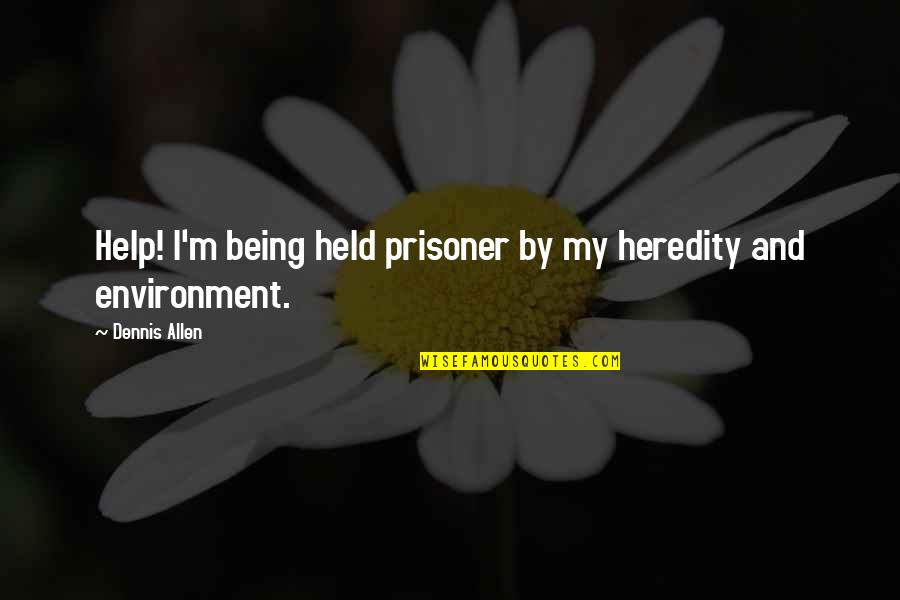 Being Prisoner Quotes By Dennis Allen: Help! I'm being held prisoner by my heredity