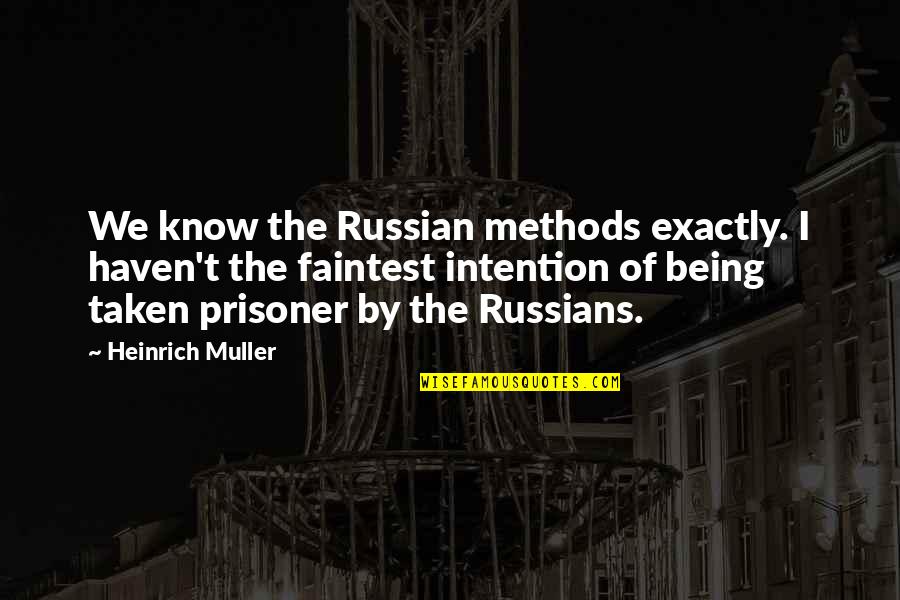 Being Prisoner Quotes By Heinrich Muller: We know the Russian methods exactly. I haven't