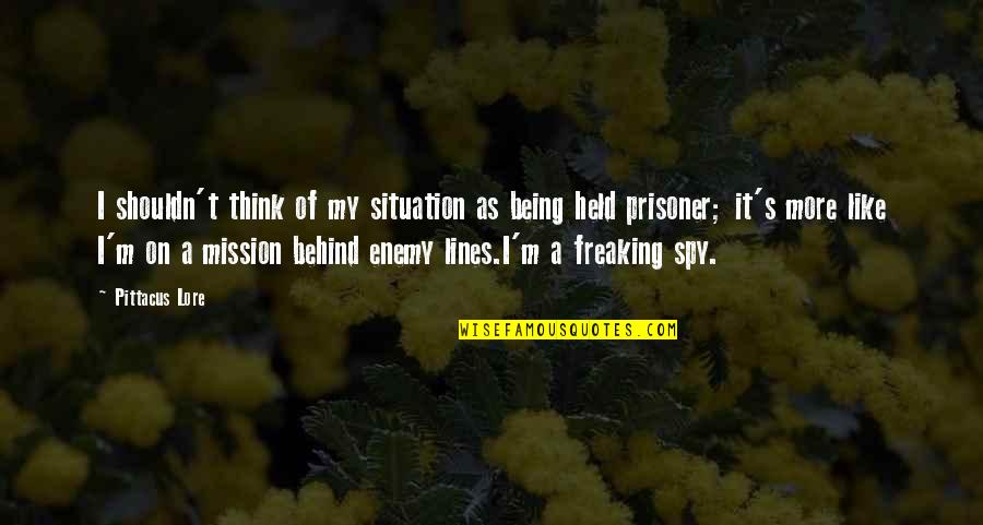 Being Prisoner Quotes By Pittacus Lore: I shouldn't think of my situation as being