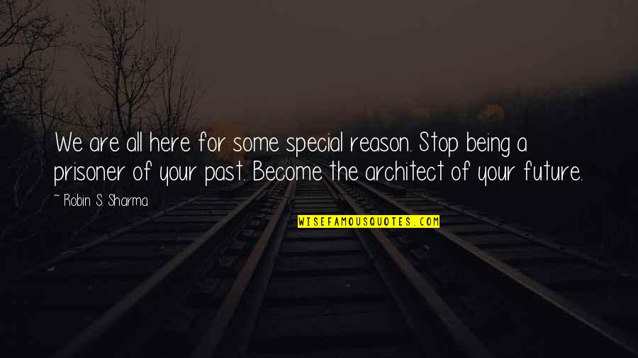 Being Prisoner Quotes By Robin S. Sharma: We are all here for some special reason.