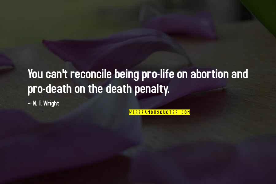 Being Pro Life Quotes By N. T. Wright: You can't reconcile being pro-life on abortion and