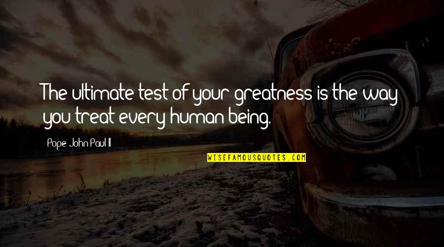 Being Pro Life Quotes By Pope John Paul II: The ultimate test of your greatness is the