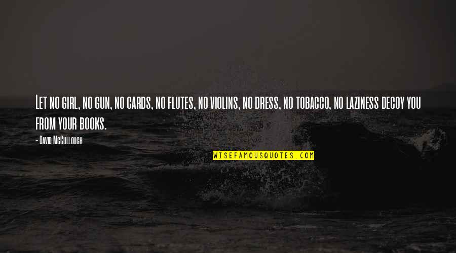 Being Proactive In Business Quotes By David McCullough: Let no girl, no gun, no cards, no