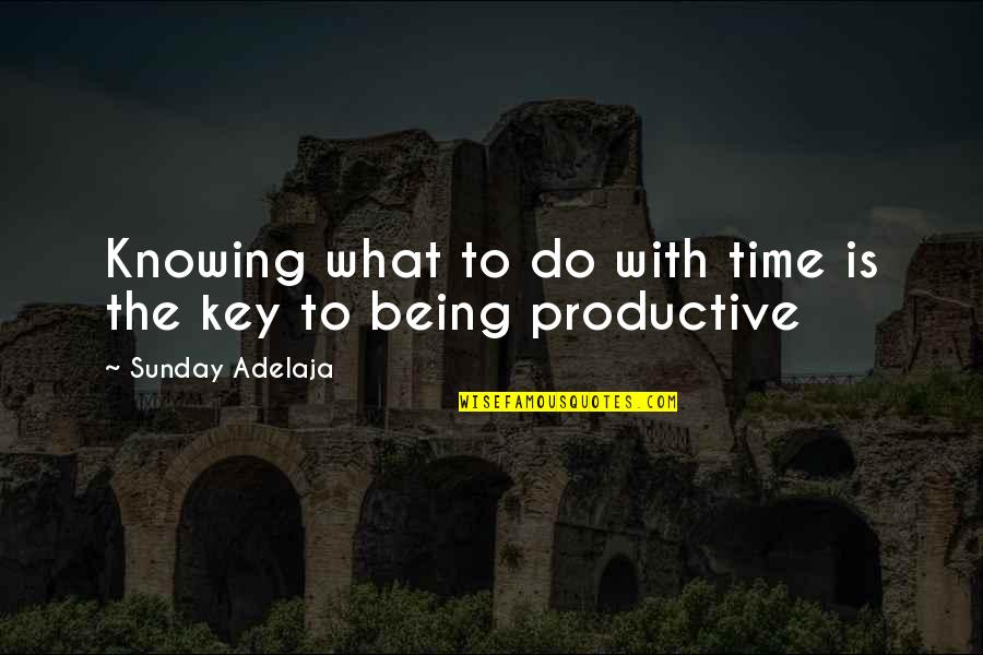 Being Productive At Work Quotes By Sunday Adelaja: Knowing what to do with time is the