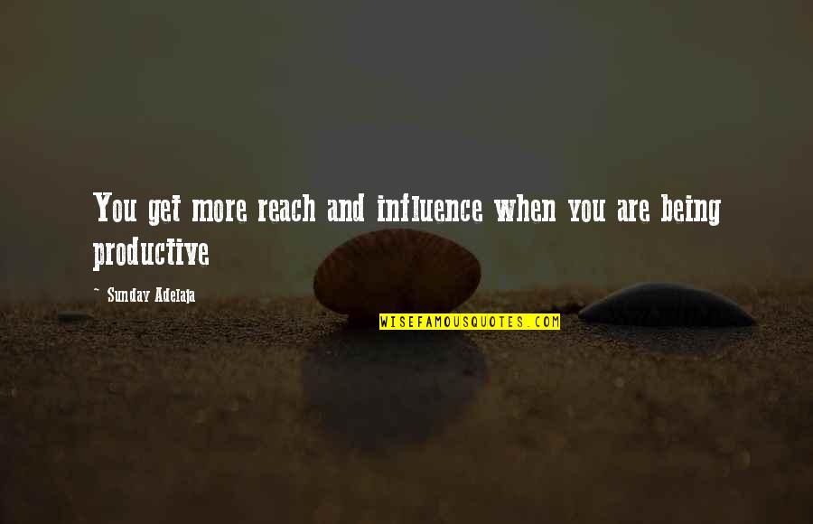 Being Productive At Work Quotes By Sunday Adelaja: You get more reach and influence when you