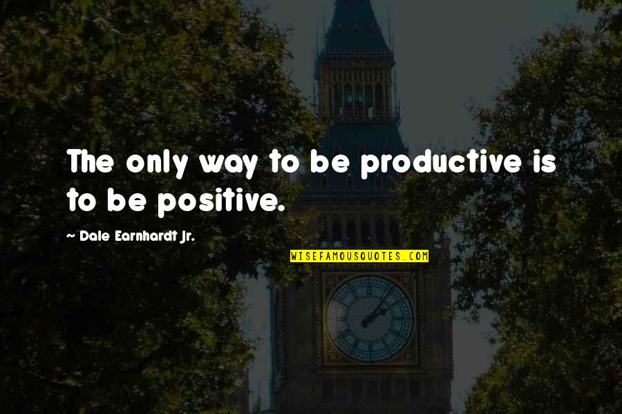 Being Productive Quotes By Dale Earnhardt Jr.: The only way to be productive is to
