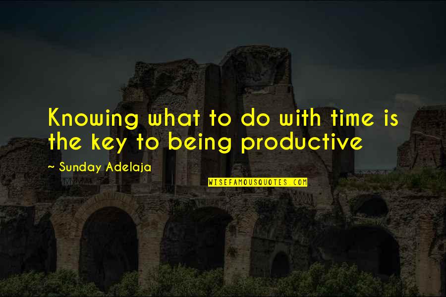 Being Productive Quotes By Sunday Adelaja: Knowing what to do with time is the