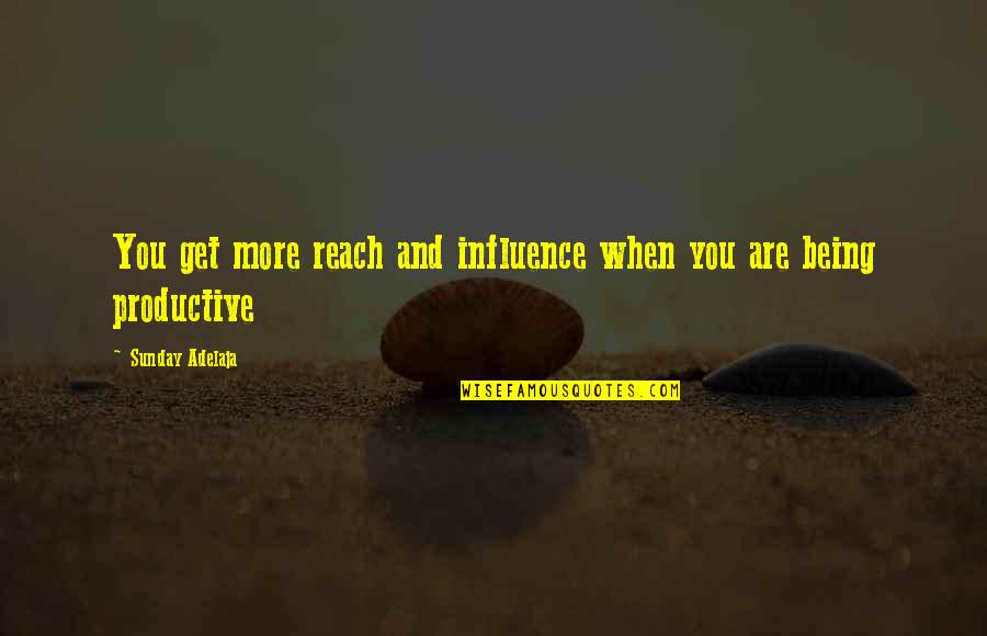Being Productive Quotes By Sunday Adelaja: You get more reach and influence when you