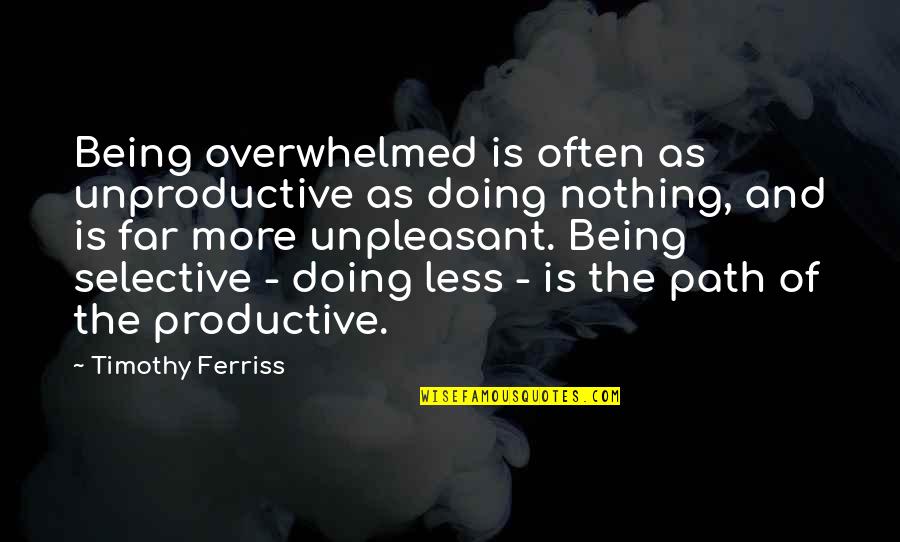 Being Productive Quotes By Timothy Ferriss: Being overwhelmed is often as unproductive as doing