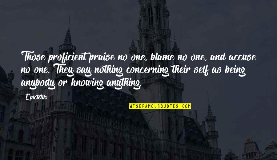 Being Proficient Quotes By Epictetus: Those proficient praise no one, blame no one,