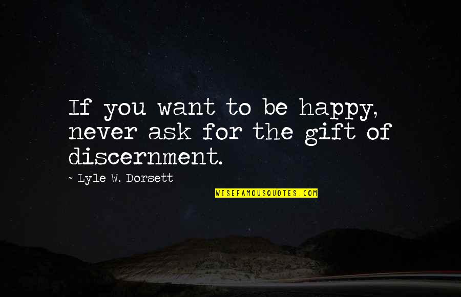 Being Promoted At Work Quotes By Lyle W. Dorsett: If you want to be happy, never ask