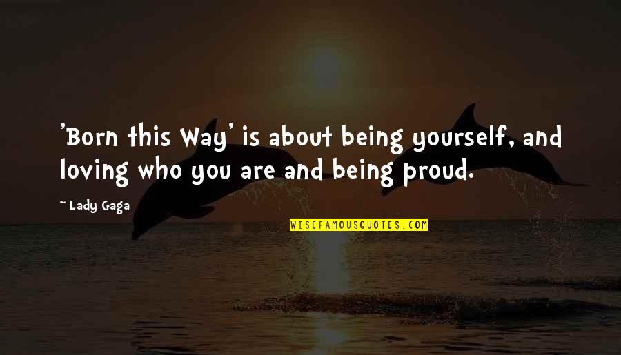 Being Proud About Yourself Quotes By Lady Gaga: 'Born this Way' is about being yourself, and