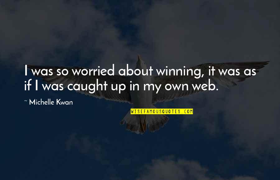 Being Proud Of Being Gay Quotes By Michelle Kwan: I was so worried about winning, it was