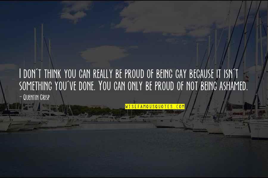 Being Proud Of Being Gay Quotes By Quentin Crisp: I don't think you can really be proud
