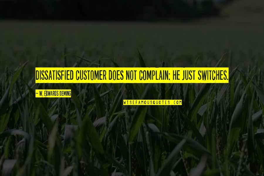 Being Proud Of Him Quotes By W. Edwards Deming: Dissatisfied customer does not complain: he just switches. Being Proud Of Him Quotes By W. Edwards Deming: Dissatisfied customer does not complain: he just switches.