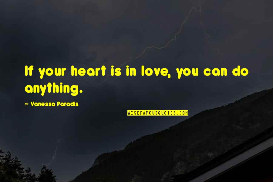 Being Proud Of My Family Quotes By Vanessa Paradis: If your heart is in love, you can Being Proud Of My Family Quotes By Vanessa Paradis: If your heart is in love, you can