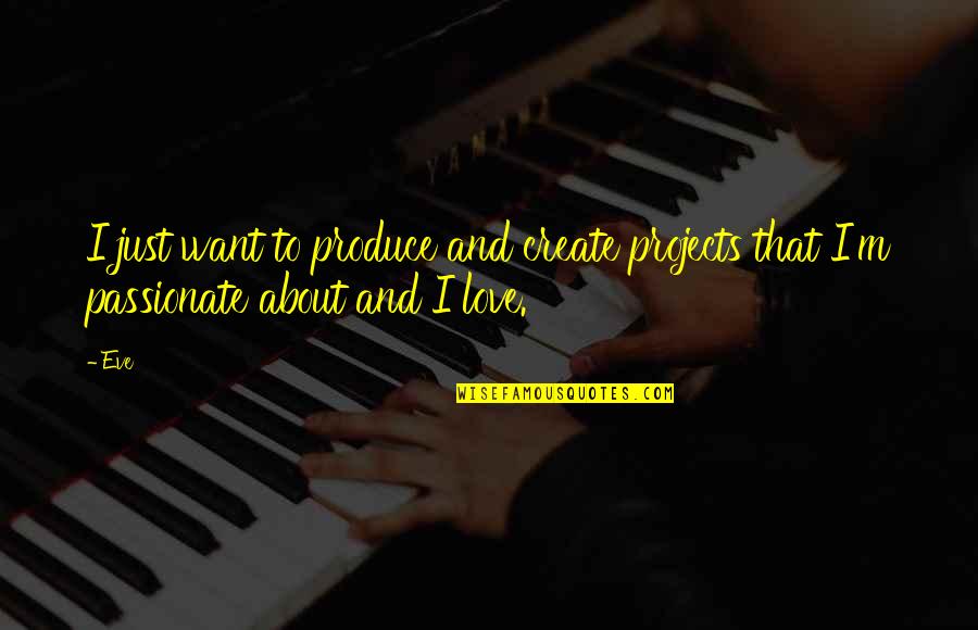 Being Proud Of My Friend Quotes By Eve: I just want to produce and create projects
