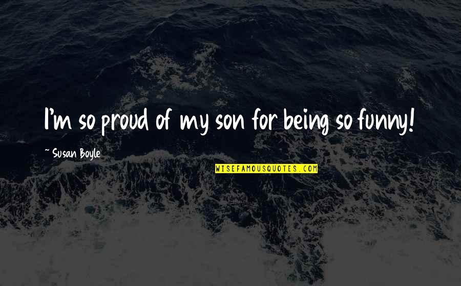 Being Proud Of My Son Quotes By Susan Boyle: I'm so proud of my son for being