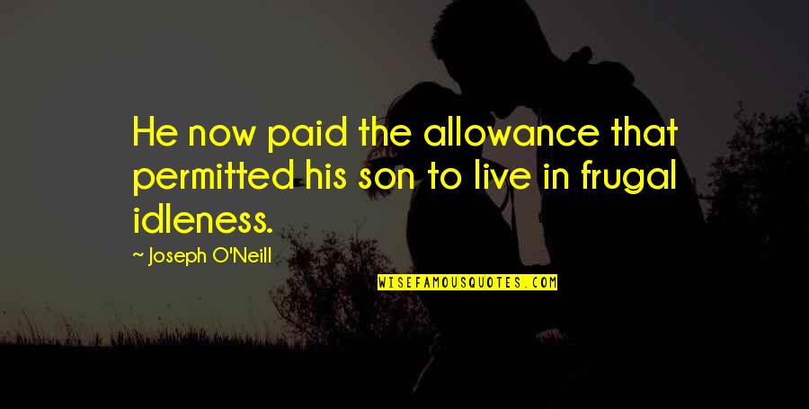 Being Proud Of Someone You Love Quotes By Joseph O'Neill: He now paid the allowance that permitted his