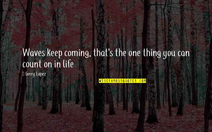 Being Proud Of Someone's Accomplishments Quotes By Gerry Lopez: Waves keep coming, that's the one thing you