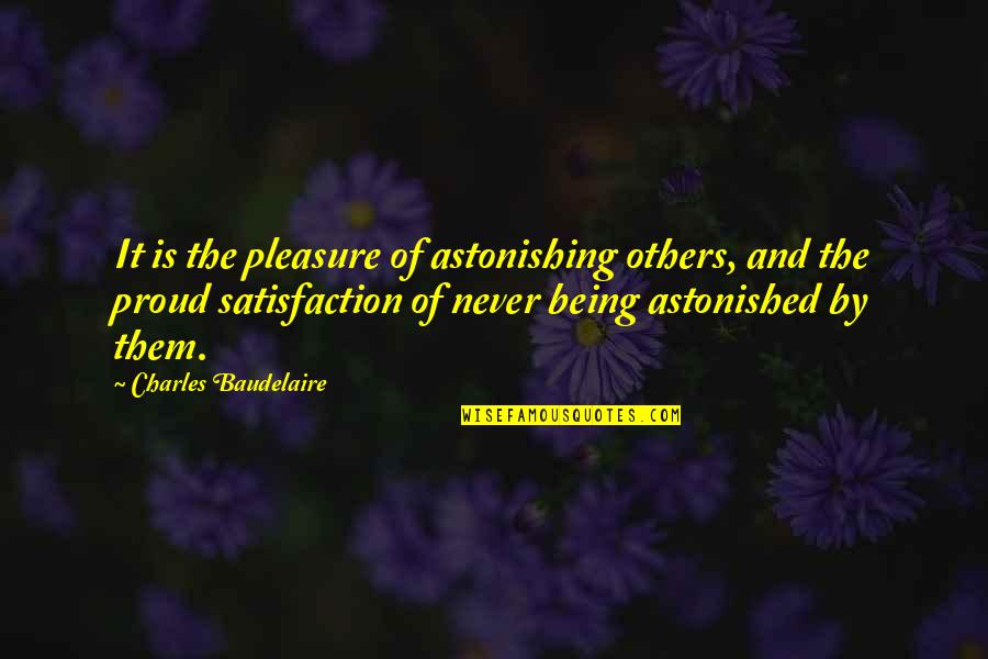 Being Proud Of You Quotes By Charles Baudelaire: It is the pleasure of astonishing others, and