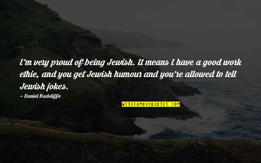 Being Proud Of You Quotes By Daniel Radcliffe: I'm very proud of being Jewish. It means