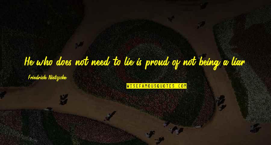 Being Proud Of You Quotes By Friedrich Nietzsche: He who does not need to lie is