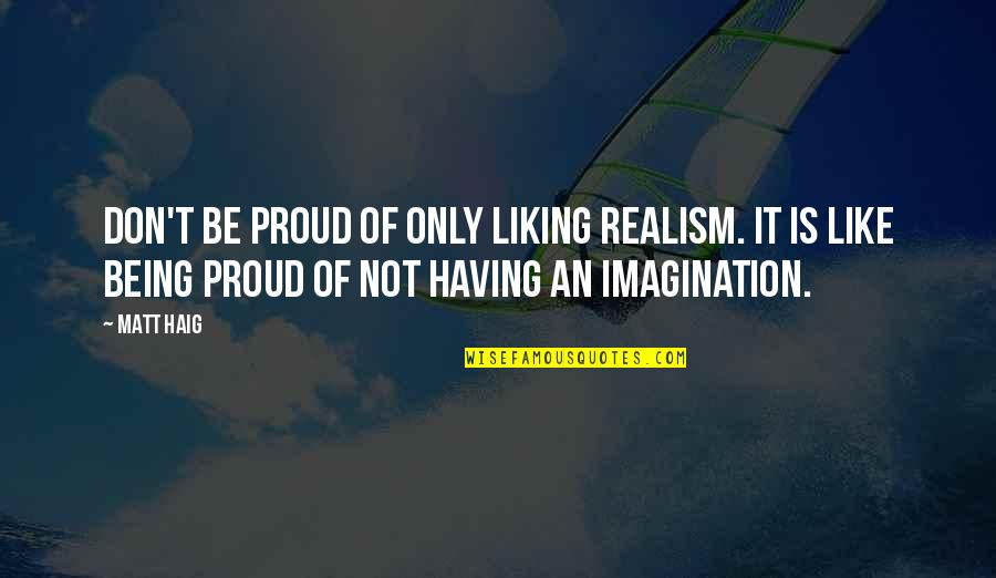 Being Proud Of You Quotes By Matt Haig: Don't be proud of only liking realism. It