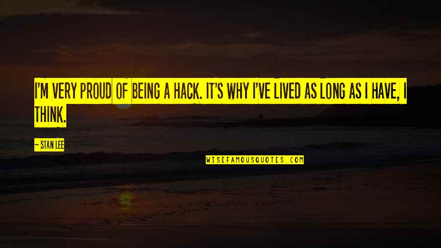 Being Proud Of You Quotes By Stan Lee: I'm very proud of being a hack. It's
