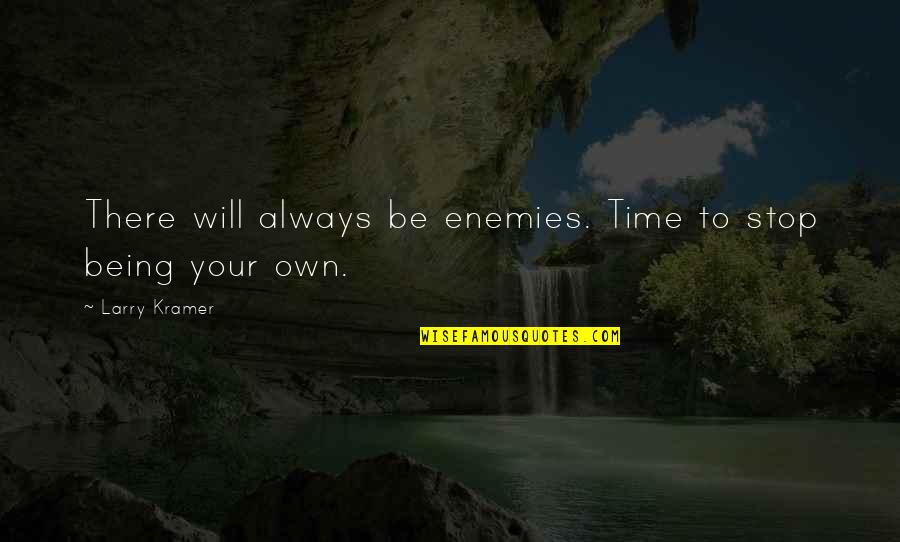Being Proud Of Your Best Friend Quotes By Larry Kramer: There will always be enemies. Time to stop