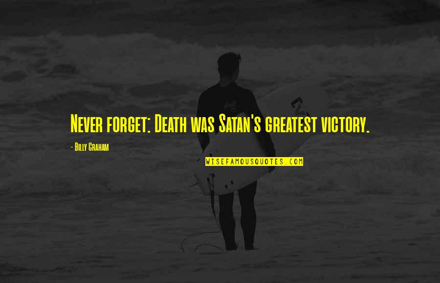 Being Proud Of Your Body Quotes By Billy Graham: Never forget: Death was Satan's greatest victory.