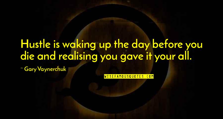 Being Proud Of Your Body Quotes By Gary Vaynerchuk: Hustle is waking up the day before you