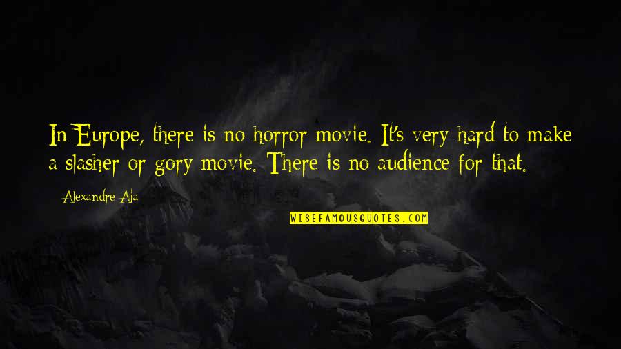 Being Proud Of Your Child Quotes By Alexandre Aja: In Europe, there is no horror movie. It's Being Proud Of Your Child Quotes By Alexandre Aja: In Europe, there is no horror movie. It's